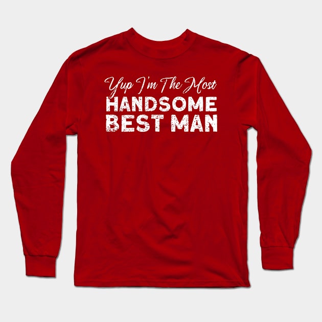 Yup Im The Most Handsome Best Man Groomsmen Team Long Sleeve T-Shirt by Toeffishirts